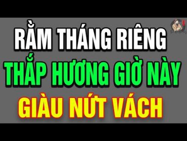 CÚNG RẰM THÁNG GIÊNG 2024 Thắp Hương Giờ Này Tiền Vàng Kéo Vào Như Nước, Giàu Sang Nhất Vùng THCS