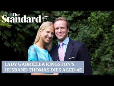 Royal family in mourning as Lady Gabriella Kingston&39;s husband Thomas dies suddenly aged 45