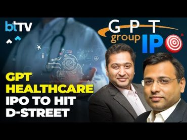 GPT Healthcare Director Anurag Tantia & Group CFO  Atul Tantia On IPO & Business Ahead