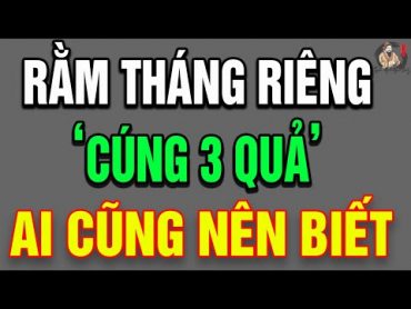 Rằm Tháng Riêng Âm Lịch CÚNG 3 QUẢ "Ai Cũng Nên Biết"  THCS