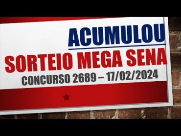 ACUMULOU  RESULTADO MEGA SENA 17/02/2024 CONCURSO 2689