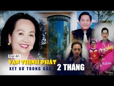 Đại án Vạn Thịnh Phát: Xét xử bà Trương Mỹ lan và 85 bị cáo trong gần 2 tháng