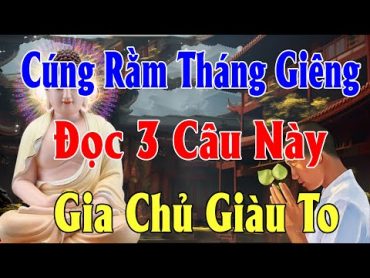 Cúng Rằm Tháng Giêng Đọc 3 Câu Này, Gia Chủ Đổi Vận Giàu To, Tiền Tiêu Không Hết Giàu Nứt Vách