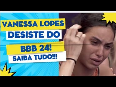 BBB 24 URGENTE: VANESSA LOPES ESTÁ FORA DO BIG BROTHER BRASIL APÓS APERTAR O BOTÃO DA DESISTÊNCIA!