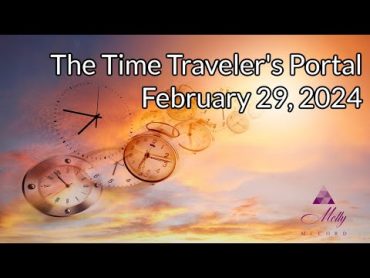 The Time Travelers Portal ~ Leap Year Energies ~ February 29, 2024