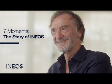 7 Moments  The Story of INEOS with Sir Jim Ratcliffe