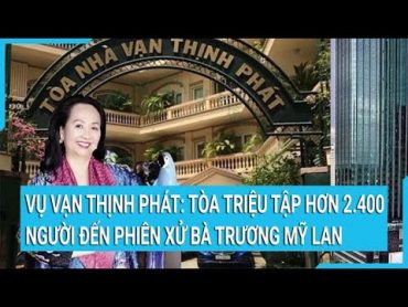 Vụ Vạn Thịnh Phát: Tòa triệu tập hơn 2.400 người đến phiên xử bà Trương Mỹ Lan