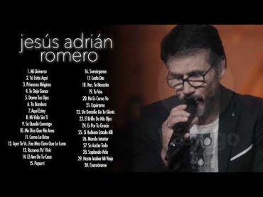 Los Mejores Éxitos De Jesús Adrián Romero  Jesús Adrián Romero Éxitos Sus Mejores Canciones