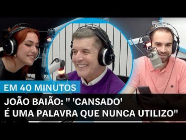 João Baião "em 40 Minutos": "Cansado é uma palavra que nunca utilizo"