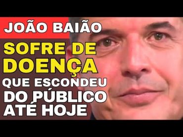 JOÃO BAIÃO ESCONDEU DOENÇA DE TODOS ATÉ HOJE