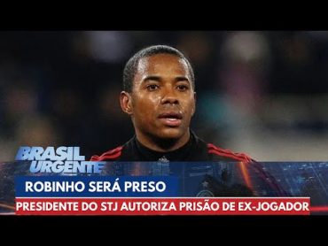 Presidente do STJ assina ofício que autoriza a prisão de Robinho  Brasil Urgente