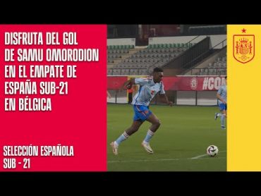 Disfruta del gol de Samu Omorodion en el empate de España sub21 en Bélgica  🔴 SEFUTBOL