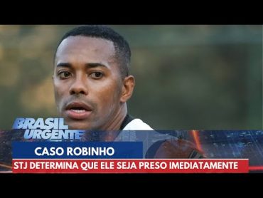 STJ determina que Robinho seja preso imediatamente  Brasil Urgente