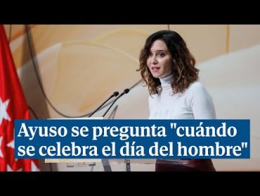 Ayuso se pregunta "cuándo se celebra el día del hombre" en pleno acto del Día de la Mujer