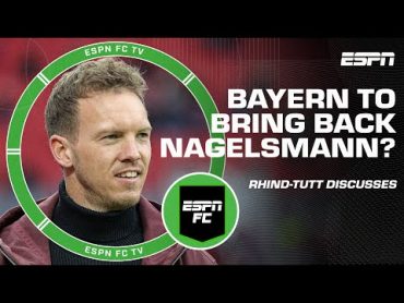 Could there be a Bayern Munich + Julian Nagelsmann reunion?  ESPN FC