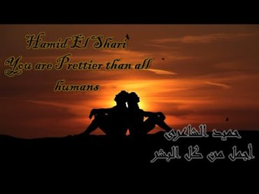 Hamid El Shari   You are Prettier than all humans حميد الشاعرى  أجمل من كل البشر