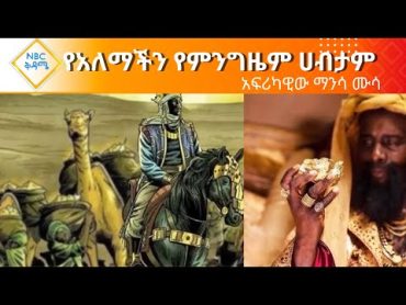 NBC ETHIOPIA  የአለማችን የምንግዜም ሀብታም ሰው የማሊው ንጉስ ማንሳ ሙሳ በNBC ቅዳሜ ...