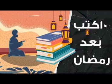 ١٠ كتب رائعة لا تفوت قرائتها بعد رمضان !!