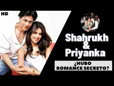 SHAHRUKH KHAN y PRIYANKA CHOPRA: ¿Hubo un romance secreto?