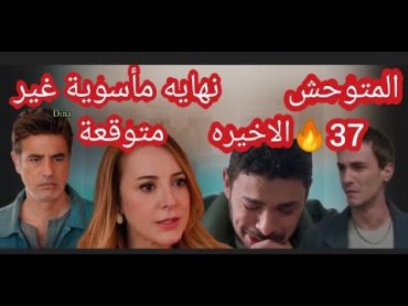 مسلسل المتوحش الحلقه 37🔥والأخيرة مدبلجه للعربيه نهاية مأساوية وحزينه وغير متوقعة