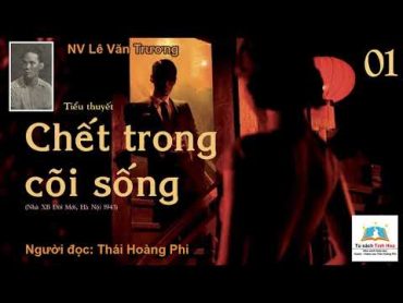 CHẾT TRONG CÕI SỐNG. Tập 01. Tác giả: NV. Lê Văn Trương. Người đọc: Thái Hoàng Phi