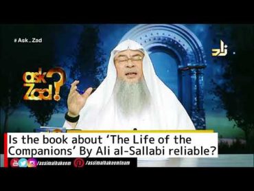 Is the book about ‘The Life of the  Companions’ By Ali alSallabi reliable?  Assim Al Hakeem