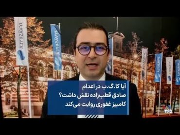 آیا کا.گ.ب در اعدام صادق قطب‌زاده نقش داشت؟ کامبیز غفوری روایت می‌کند