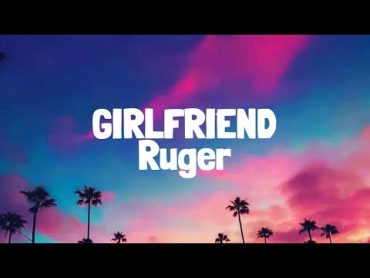 Ruger  Girlfriend (Lyrics)