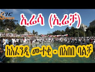 Sheger Shelf  Irreechaa የኢሬሳ (ኢሬቻ) ትውፊት እና አከባበር  ከአፈንዲ ሙተቂ Afendi Muteki በአበበ ባልቻ Abebe Balcha