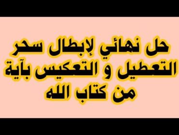 مجربة قاطعة لإبطال جميع الاسحار التي تسبب في النحوسات و التعكيسات نهائيا بآية من كتاب الله