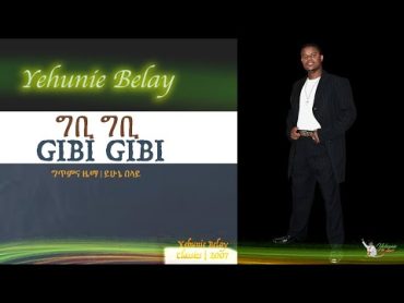 Yehunie Belay  ይሁኔ በላይ  ግቢ ግቢ  GIBI GIBI I Classics 2007 YehunieBelay ግቢ GIBI