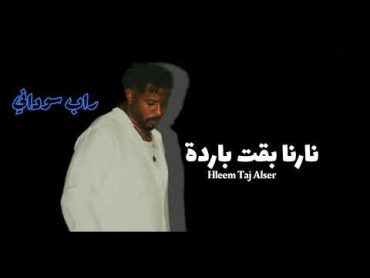 حليم تاج السر نارنا بقت باردة (راب سوداني) Hleem Taj Alser Our fire has become cold (rap sudani)