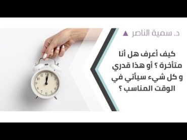 د. سمية الناصر كيف أعرف هل أنا متأخرة أو هذا  قدري وكل شيء سيأتي في الوقت المناسب؟