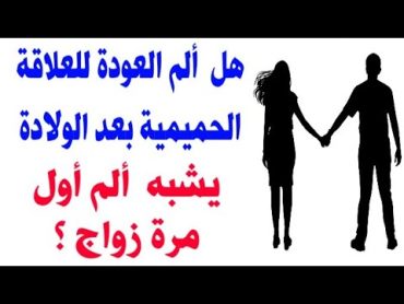 هل العودة للحياة الحميمية بعد الولادة يشبه أول مرة بعد الزواج ؟ وكيف تتغلبين على هذا الألم ؟