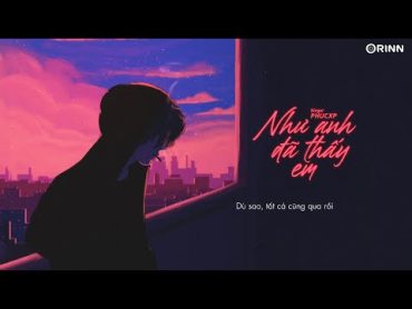 Như Anh Đã Thấy Em  PhucXp  Vậy nên hãy xóa hết đi phiền lo đang bủa vây (Lyrics Video)