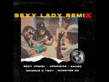 Eddy Joniel Ft. Jossimar x Magnus R Troy x Árabe x Nc Nigga  Sexy Lady (Remix) (Audio Oficial)