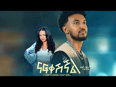 Dawit Mengistu (Nafkeshignal) ዳዊት መንግስቱ (ናፍቀሺኛል)  New Ethiopian Music 2024(Official Video)