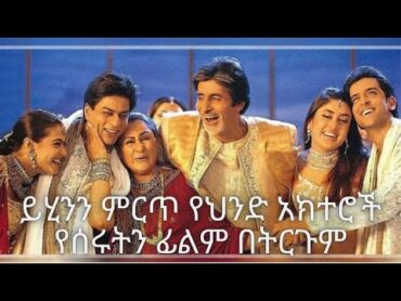 ይሂንን የህንድ ምርጥ አክተሮች የሚሰሩበትን  kabhi khushi kabhie gham የተባለ ፊልም በትርጉም