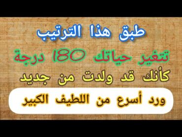 طبق  هذا الترتيب تتغير حياتك 180 درجة كأنك قد ولدت من جديد / ورد أسرع من اللطيف الكبير