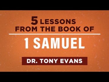 5 Lessons from the Book of 1 Samuel  Tony Evans