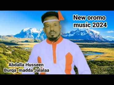 Abdalla Husseen Burqaa  Madda Jaalalaa New oromo music 2024@Subscribe Share@new oromo music