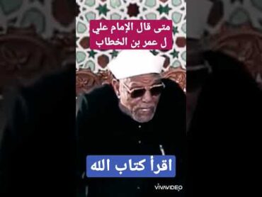 الشيخ الشعراوي  متى قال الإمام علي لعمر بن الخطاب ألا تقرأ كتاب الله