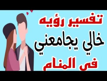 تفسير رؤيه خالي يجامعني في المنام/رؤيه جماع الخال في الحلم