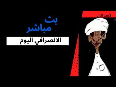 الانصرافي لايف  اليوم  الاحد 27102024 السودان اليوم اخر التطورات الجزيرة الجيش السوداني