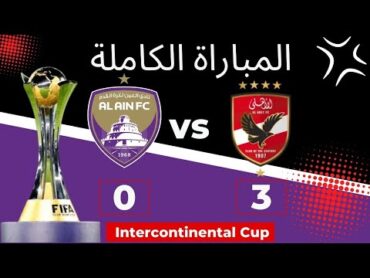 المباراة الكاملة  الأهلي المصري  العين الإماراتي  3  0  كأس إنتركونتيننتال 2024