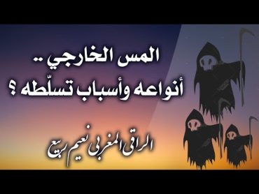 المس الخارجي قد يكون أخطر من المس الداخلي.. فما هي أنواعه وأسباب تسلّطه ؟  الراقي المغربي نعيم ربيع