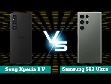 Sony Xperia 1 V VS Samsung Galaxy S23 Ultra