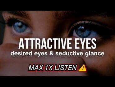 CAUTION! Perfect & Attractive Eyes Subliminal: desired eyes + seductive glance