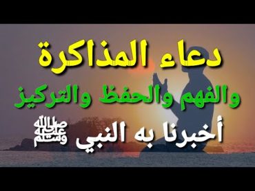 دعاء المذاكرة والفهم والحفظ والتركيز وقبل الامتحانات وعند النسيان أخبرنا به النبي ﷺ   دعاء مجرب