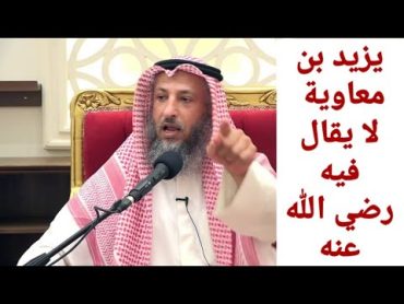 يزيد بن معاوية لا يقال فيه رضي الله عنه الشيخ عثمان الخميس